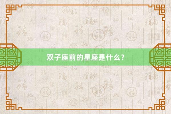 双子座前的星座是什么?
